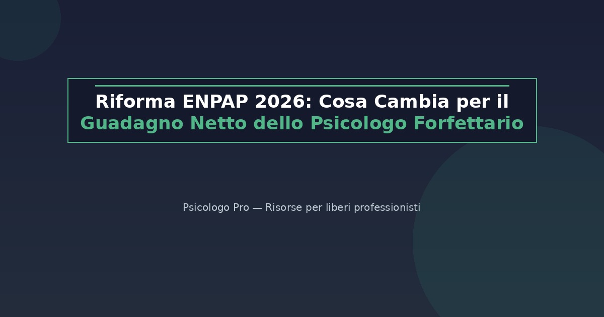 Riforma ENPAP 2026: Cosa Cambia per il Guadagno Netto dello Psicologo Forfettario